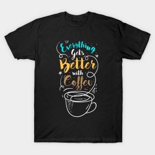 Everything gets better with coffee T-Shirt